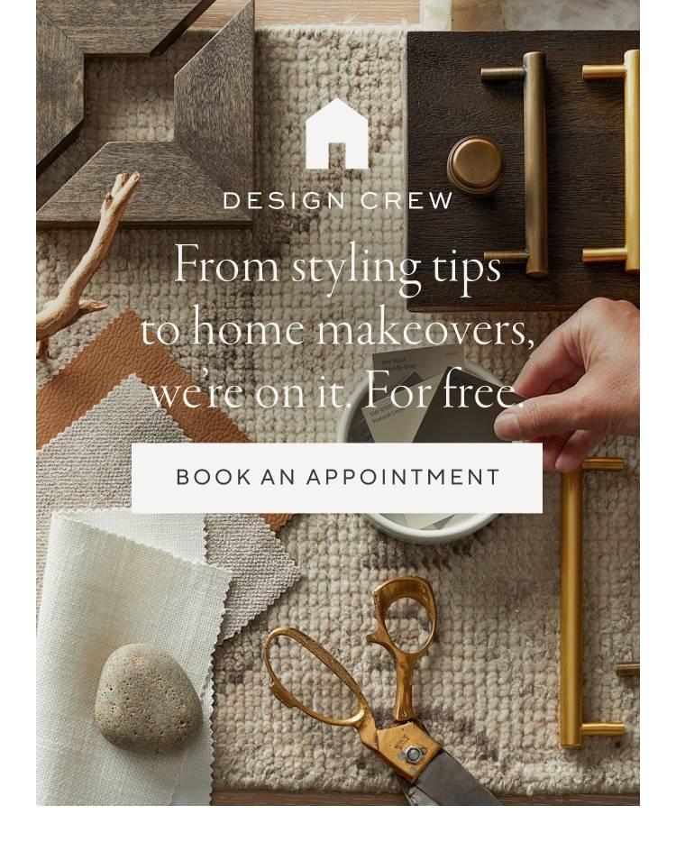 Design crew. From styling tips to home makeovers, we're on it. For free. Book an appointment.